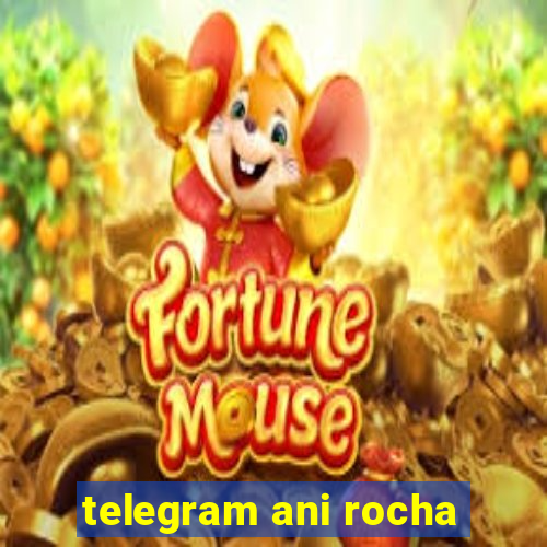 telegram ani rocha